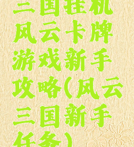 三国挂机风云卡牌游戏新手攻略(风云三国新手任务)