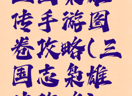 三国枭雄传手游图卷攻略(三国志枭雄传攻略)