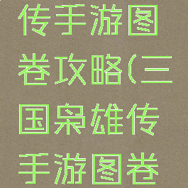 三国枭雄传手游图卷攻略(三国枭雄传手游图卷攻略大全)