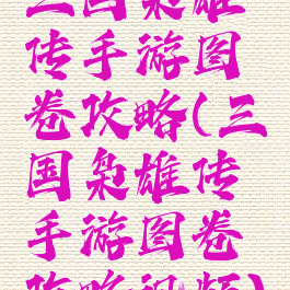 三国枭雄传手游图卷攻略(三国枭雄传手游图卷攻略视频)