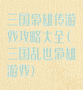 三国枭雄传游戏攻略大全(三国乱世枭雄游戏)