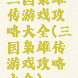 三国枭雄传游戏攻略大全(三国枭雄传游戏攻略大全)