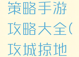 三国攻城策略手游攻略大全(攻城掠地三国游戏)