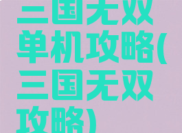 三国无双单机攻略(三国无双攻略)