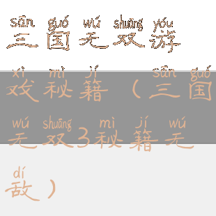 三国无双游戏秘籍(三国无双3秘籍无敌)