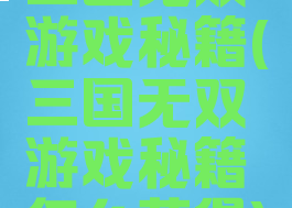 三国无双游戏秘籍(三国无双游戏秘籍怎么获得)