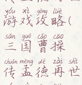 三国曹操传孟德再世游戏攻略(三国曹操传孟德再世游戏攻略视频)