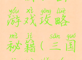 三国机密游戏攻略秘籍(三国机密手游)