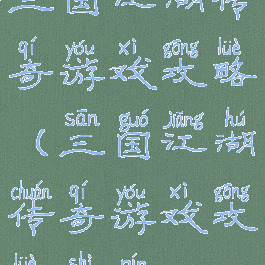 三国江湖传奇游戏攻略(三国江湖传奇游戏攻略视频)