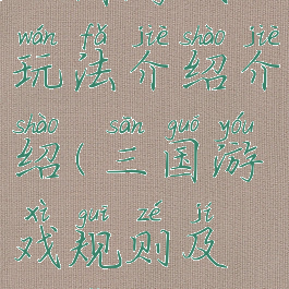 三国游戏玩法介绍介绍(三国游戏规则及玩法)