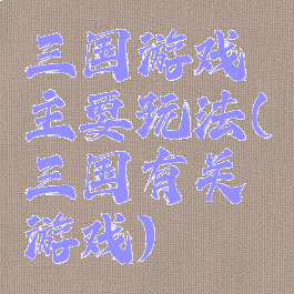 三国游戏主要玩法(三国有关游戏)