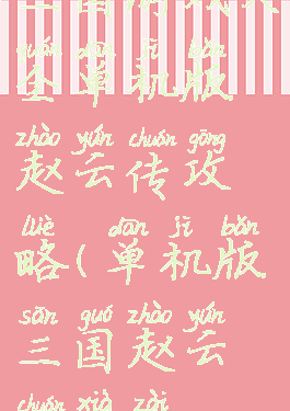 三国游戏大全单机版赵云传攻略(单机版三国赵云传下载)