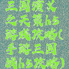 三国演义之天策h5游戏攻略(手游三国战h5攻略)