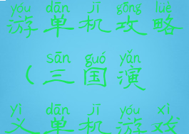 三国演义手游单机攻略(三国演义单机游戏攻略)