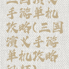 三国演义手游单机攻略(三国演义手游单机攻略视频)