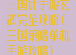 三国计手游玄武完全攻略(三国策略单机手游攻略)
