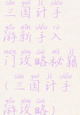 三国计手游新手入门攻略秘籍(三国计手游攻略)