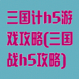 三国计h5游戏攻略(三国战h5攻略)