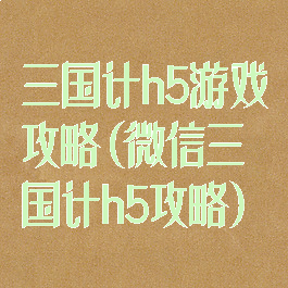 三国计h5游戏攻略(微信三国计h5攻略)