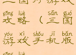 三国行游戏攻略(三国游戏手机版攻略)