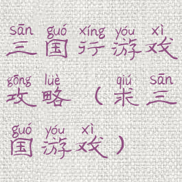 三国行游戏攻略(求三国游戏)