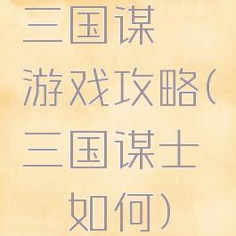 三国谋荀彧游戏攻略(三国谋士荀彧如何)