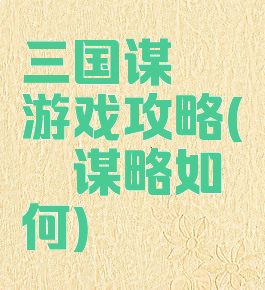 三国谋荀彧游戏攻略(荀彧谋略如何)