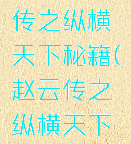 三国赵云传之纵横天下秘籍(赵云传之纵横天下攻略秘籍)