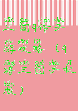 三国q传手游攻略(q将三国手机版)