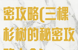 三棵杉树的秘密攻略(三棵杉树的秘密攻略大全)