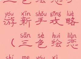 三色绘恋手游新手攻略(三色绘恋什么游戏)