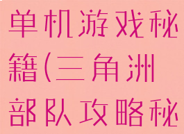 三角洲部队单机游戏秘籍(三角洲部队攻略秘籍)