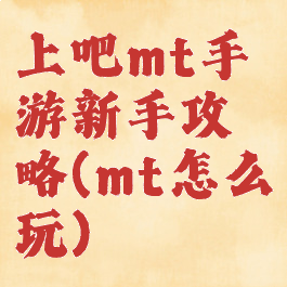 上吧mt手游新手攻略(mt怎么玩)