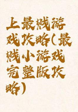 上最贱游戏攻略(最贱小游戏完整版攻略)