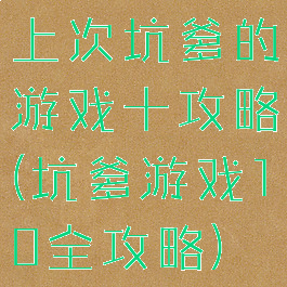 上次坑爹的游戏十攻略(坑爹游戏10全攻略)