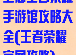 上海王者荣耀手游馆攻略大全(王者荣耀官网攻略)