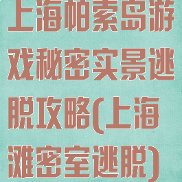 上海帕索岛游戏秘密实景逃脱攻略(上海滩密室逃脱)