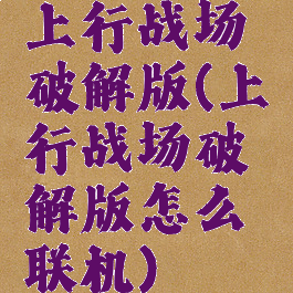 上行战场破解版(上行战场破解版怎么联机)