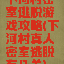 下河村密室逃脱游戏攻略(下河村真人密室逃脱有几关)