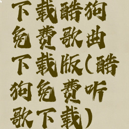 下载酷狗免费歌曲下载版(酷狗免费听歌下载)