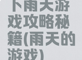 下雨天游戏攻略秘籍(雨天的游戏)