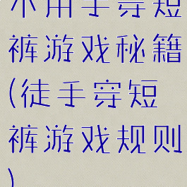 不用手穿短裤游戏秘籍(徒手穿短裤游戏规则)