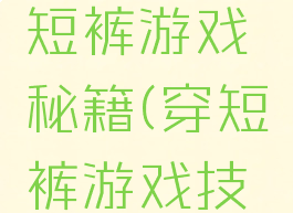不用手穿短裤游戏秘籍(穿短裤游戏技巧)