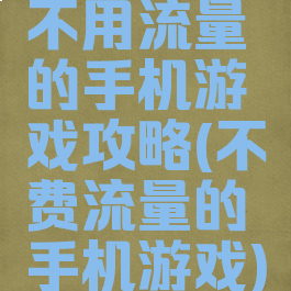 不用流量的手机游戏攻略(不费流量的手机游戏)