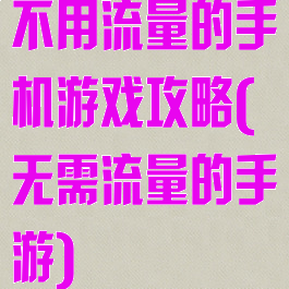 不用流量的手机游戏攻略(无需流量的手游)