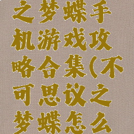 不可思议之梦蝶手机游戏攻略合集(不可思议之梦蝶怎么过)