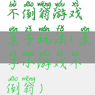 不倒翁游戏亲子玩法(亲子小游戏不倒翁)