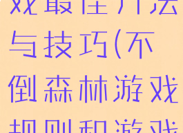 不倒森林游戏最佳方法与技巧(不倒森林游戏规则和游戏作用)