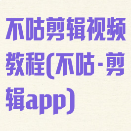 不咕剪辑视频教程(不咕·剪辑app)