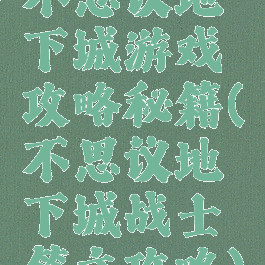 不思议地下城游戏攻略秘籍(不思议地下城战士符文攻略)